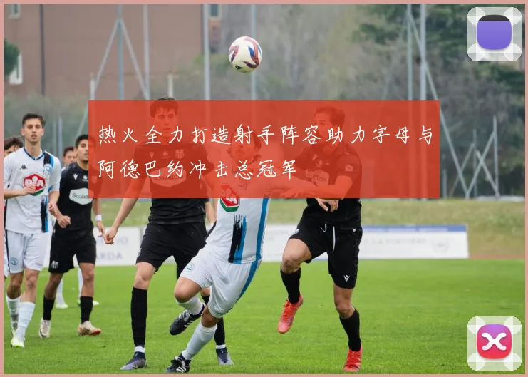 热火全力打造射手阵容助力字母与阿德巴约冲击总冠军