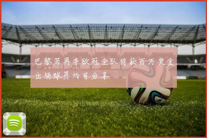 巴黎若再夺欧冠全队将获百万奖金出场球员均可分享