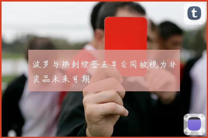 波罗与热刺续签五年合同被视为非卖品未来可期